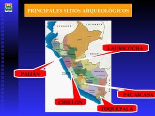 CHILLÓN LAURICOCHA PACAICASA TOQUEPALA PRINCIPALES SITIOS ARQUEOLÓGICOS PAIJÁN 