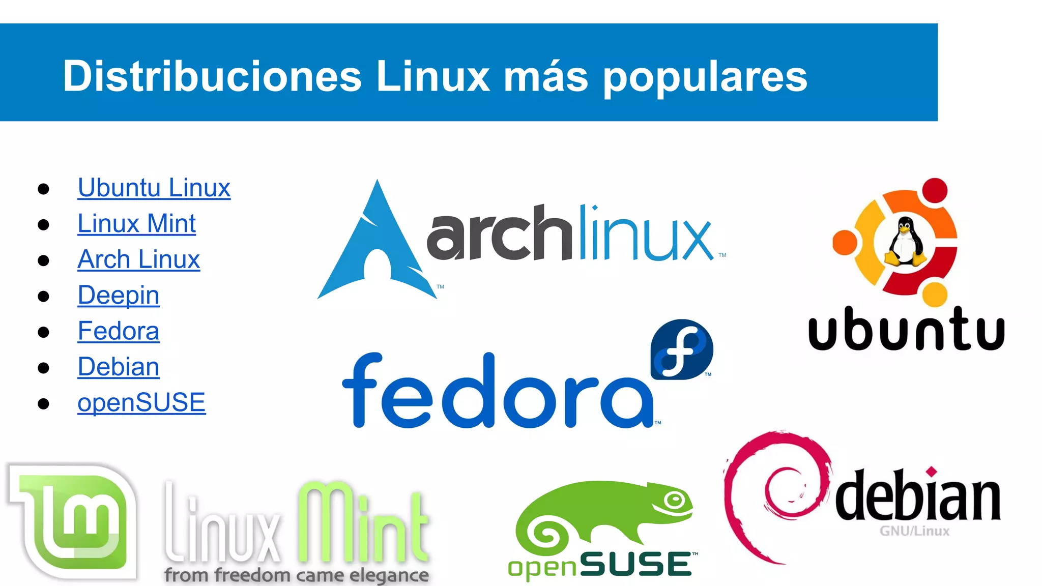 Distribuciones Linux más populares
● Ubuntu Linux
● Linux Mint
● Arch Linux
● Deepin
● Fedora
● Debian
● openSUSE
 