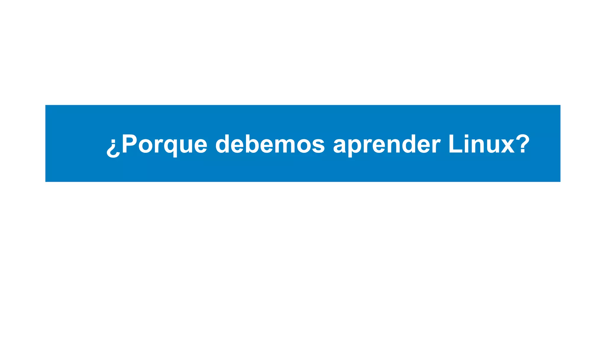 ¿Porque debemos aprender Linux?
 