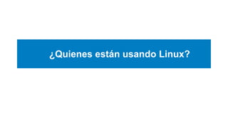 ¿Quienes están usando Linux?
 