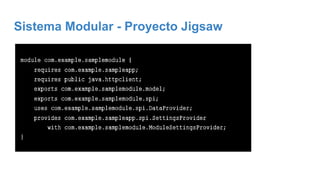 Sistema Modular - Proyecto Jigsaw
com.example.samplemodule : es el nombre del módulo.
requires : Indica que son dependenci...