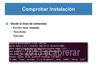 Comprobar instalación
❏ Desde la línea de comandos
> Escribir mvn -version
> Resultado:
Ejemplo:

 