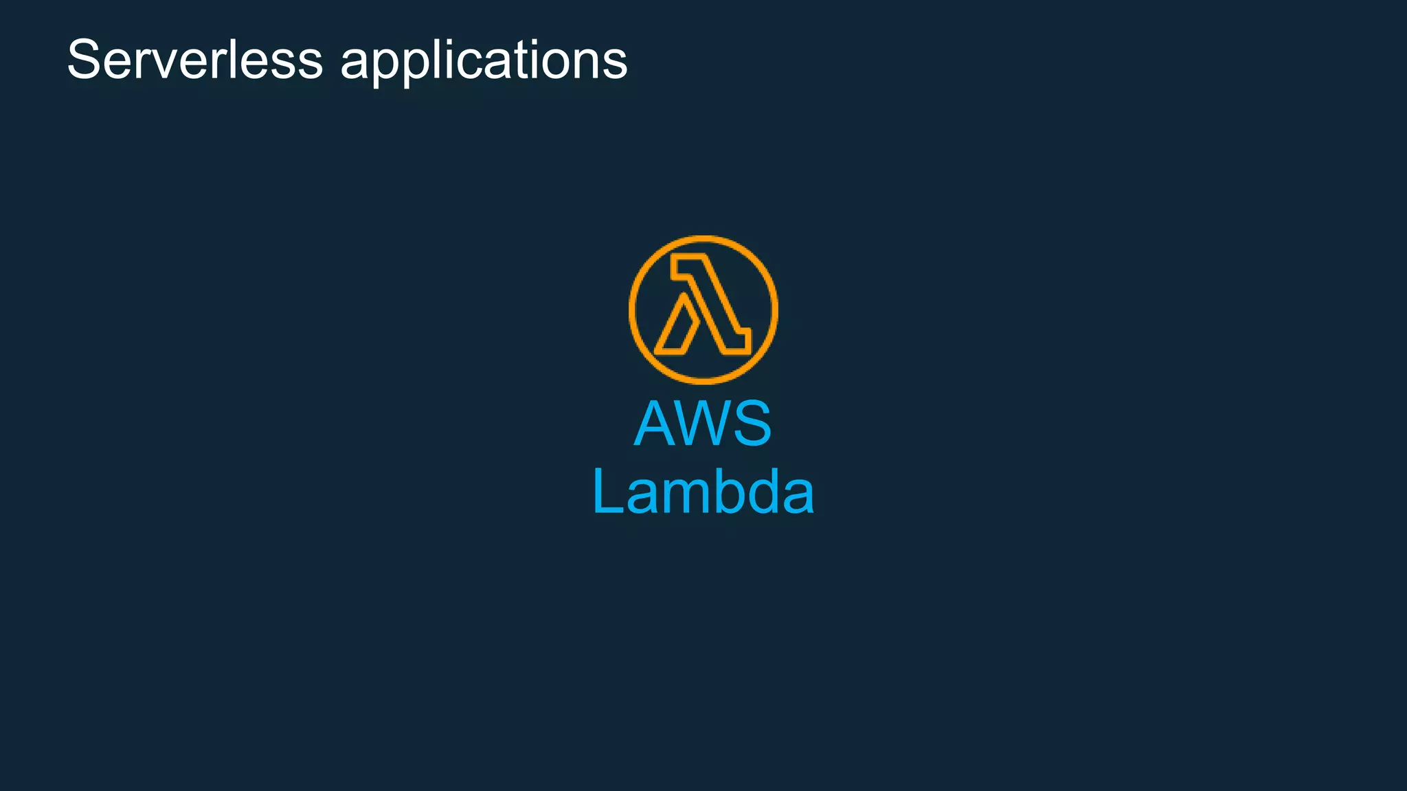 Serverless applications
AWS
Lambda
 