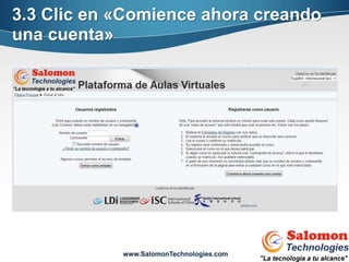 3.3 Clic en «Comience ahora creando
una cuenta»




            www.SalomonTechnologies.com
 