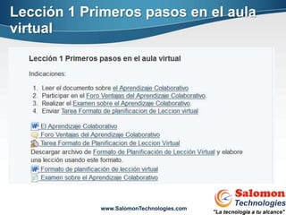 Lección 1 Primeros pasos en el aula
virtual




            www.SalomonTechnologies.com
 