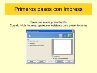 Primeros pasos con Impress Crear una nueva presentación Cuando inicia Impress, aparece el Asistente para presentaciones 