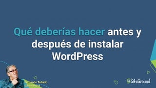 Qué deberías hacer antes y
después de instalar
WordPress
Fernando Tellado
@fernandot
 