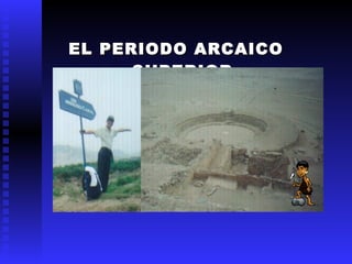 EL PERIODO ARCAICO
      SUPERIOR
 