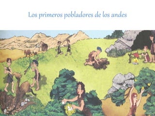 Los primeros pobladores de los andes
 