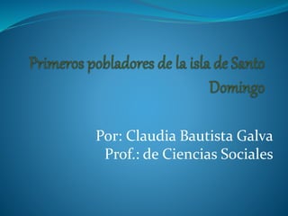 Por: Claudia Bautista Galva
Prof.: de Ciencias Sociales
 