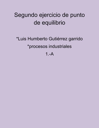 Segundo ejercicio de punto
de equilibrio
*Luis Humberto Gutiérrez garrido
*procesos industriales
1.-A

 