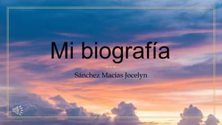 Mi biografía
Sánchez Macias Jocelyn
 