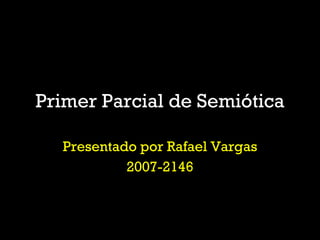 Primer Parcial de Semiótica Presentado por Rafael Vargas 2007-2146 