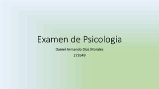 Examen de Psicología
Daniel Armando Diaz Morales
272649

 
