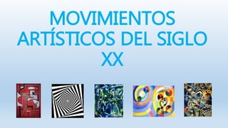 MOVIMIENTOS
ARTÍSTICOS DEL SIGLO
XX
 