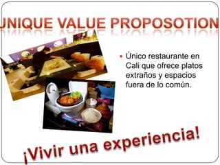  Único restaurante en
Cali que ofrece platos
extraños y espacios
fuera de lo común.
 
