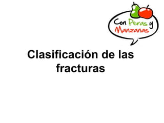 Clasificación de las
fracturas
 