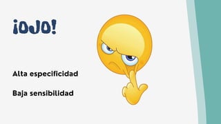 ¡OJO!
Alta especificidad
Baja sensibilidad
 