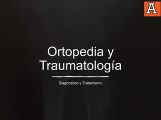 Ortopedia y
Traumatología
Diagnostico y Tratamiento
 