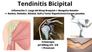 Tendinitis Bicipital
Inflamación C. Larga del Bicep Braquial--> Manguito Rotador
<-- Basket, Nadador, Béisbol, Golf y Tenis/ Repeticiones/Cargas pesadas.
Crioterapia
ptl 500mg 2/6 - 3/8
+ Piroxicam
 