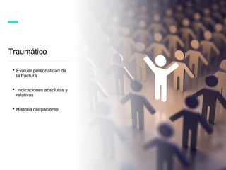 Traumático
• Evaluar personalidad de
la fractura
• indicaciones absolutas y
relativas
• Historia del paciente
 