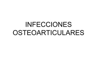 INFECCIONES
OSTEOARTICULARES
 