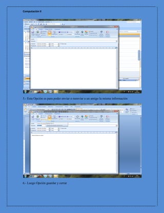 Computación II




5.- Esta Opción es para poder enviar o reenviar a un amigo la misma información




6.- Luego Opción guardar y cerrar
 