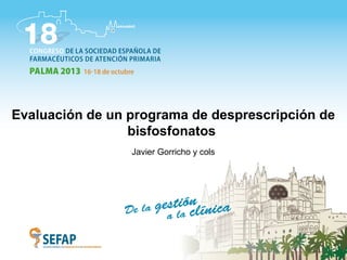 Evaluación de un programa de desprescripción de
bisfosfonatos
Javier Gorricho y cols

 