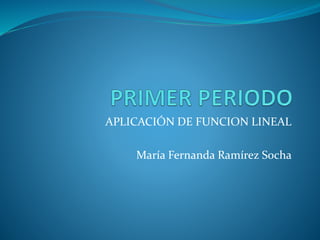 APLICACIÓN DE FUNCION LINEAL
María Fernanda Ramírez Socha
 