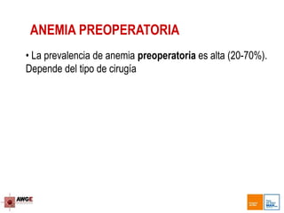 ANEMIA PREOPERATORIA
• La prevalencia de anemia preoperatoria es alta (20-70%).
Depende del tipo de cirugía
 