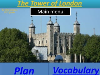 The Tower of London 
By Edik Sergeev 
6”c” grade 
Main menu 
Plan Vocabulary 
 
