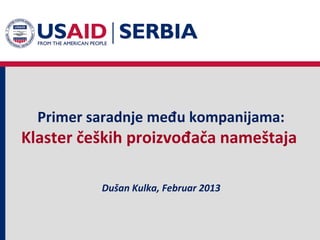Primer saradnje među kompanijama:
Klaster čeških proizvođača nameštaja

          Dušan Kulka, Februar 2013
 