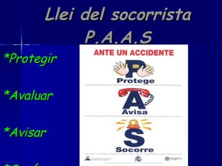 Llei del socorrista P.A.A.S *Protegir *Avaluar *Avisar *Socórrer 