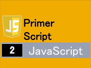 JavaScript
Primer
Script
 