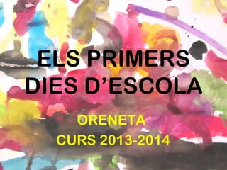 ELS PRIMERS
DIES D’ESCOLA
ORENETA
CURS 2013-2014

 
