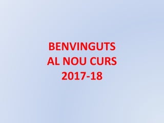 BENVINGUTS
AL NOU CURS
2017-18
 