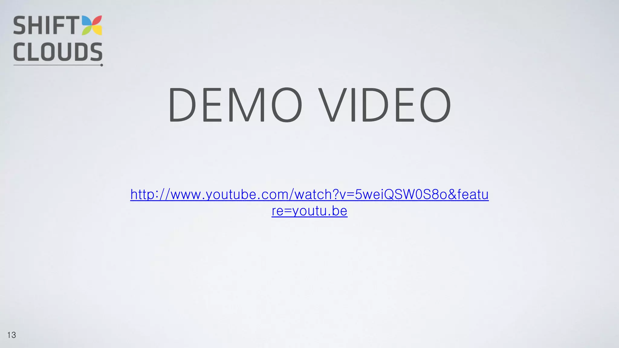 13
DEMO VIDEO
http://www.youtube.com/watch?v=5weiQSW0S8o&featu
re=youtu.be