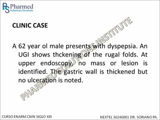 CLINIC CASE

A 62 year ol male presents with dyspepsia. An
  UGI shows thckening of the rugal folds. At
  upper endoscopy, no mass or lesion is
  identified. The gastric wall is thickened but
  no ulceration is noted.
 