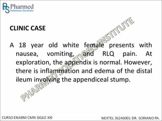 CLINIC CASE

A 18 year old white female presents with
 nausea, vomiting, and RLQ pain. At
 exploration, the appendix is normal. However,
 there is inflammation and edema of the distal
 ileum involving the appendiceal stump.
 