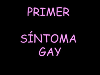 PRIMER  SÍNTOMA  GAY 