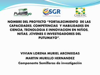 VIVIAN LORENA MURIEL ARCINIEGAS
MARTIN MURILLO HERNANDEZ
Componente Semilleros de investigación
 
