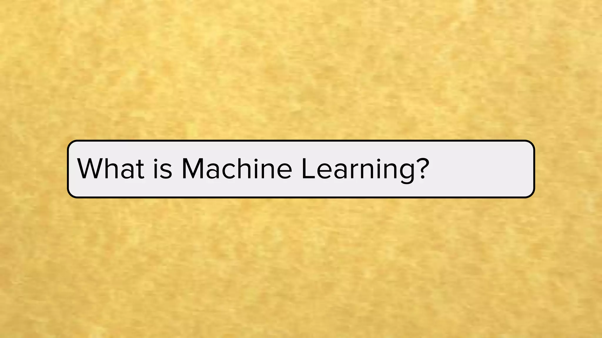 What is Machine Learning?
 