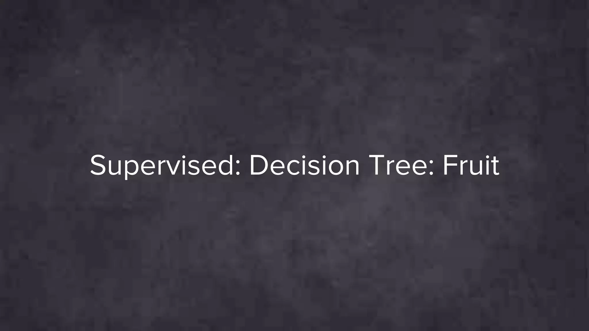 Supervised: Decision Tree: Fruit
 