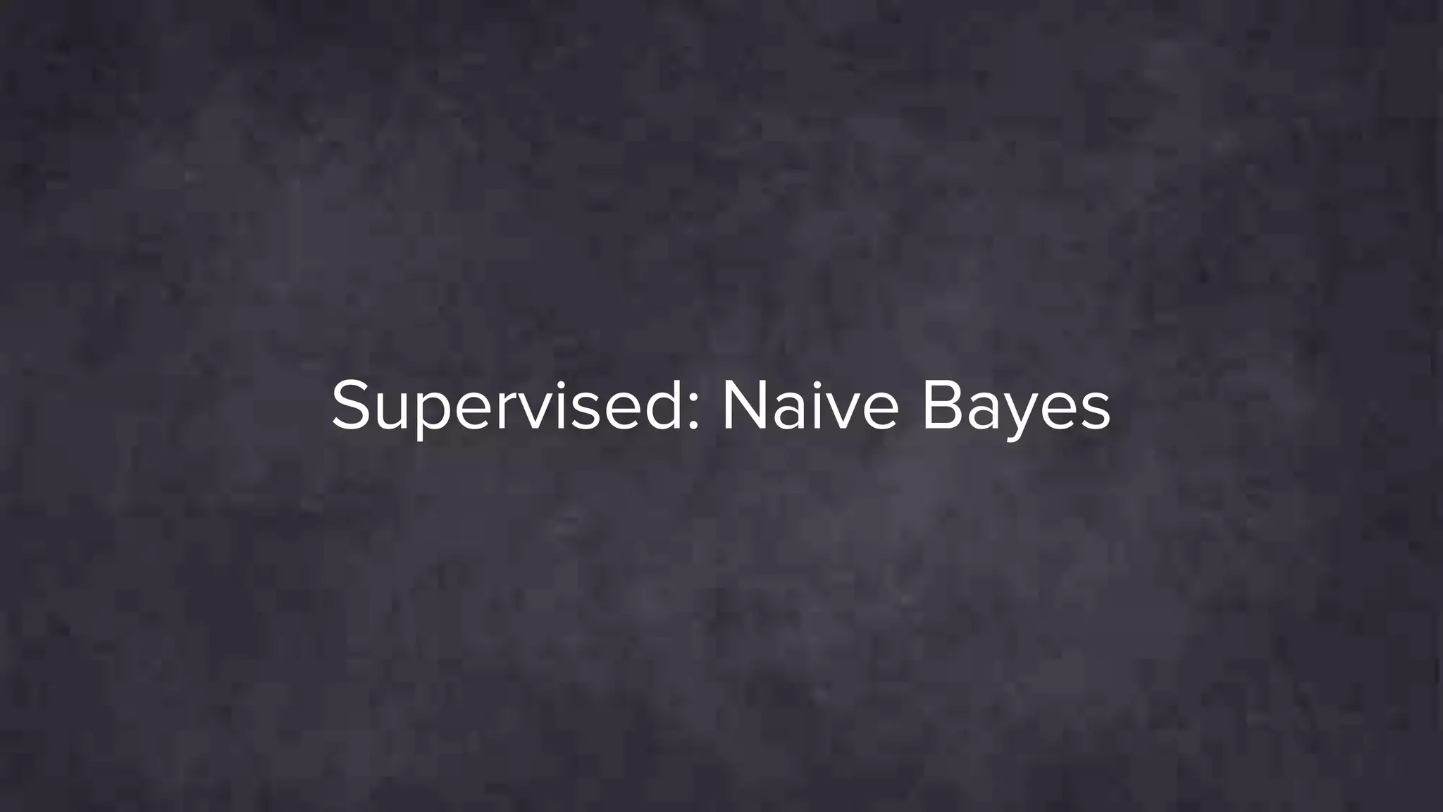 Supervised: Naive Bayes
 