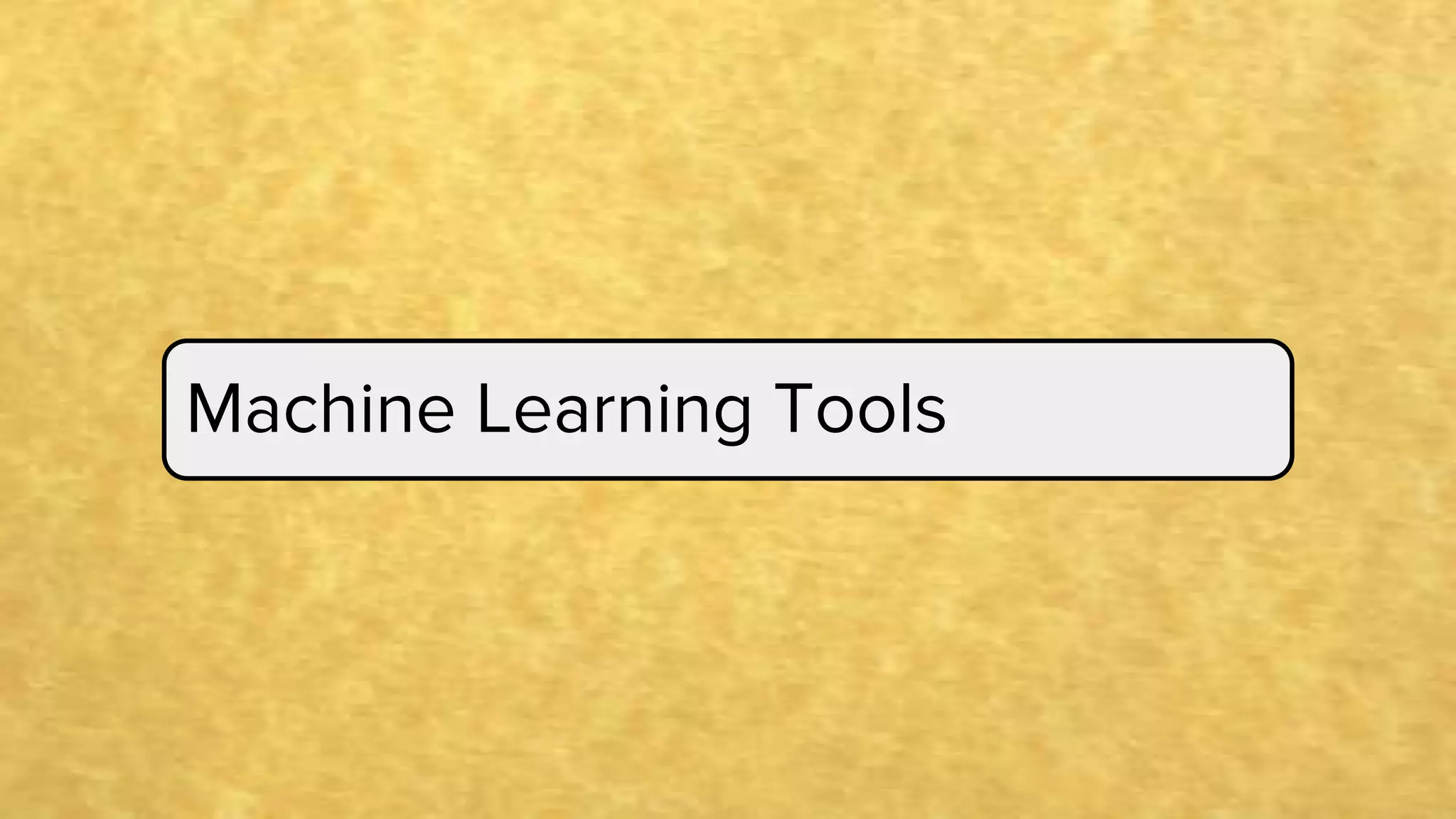 Machine Learning Tools
 