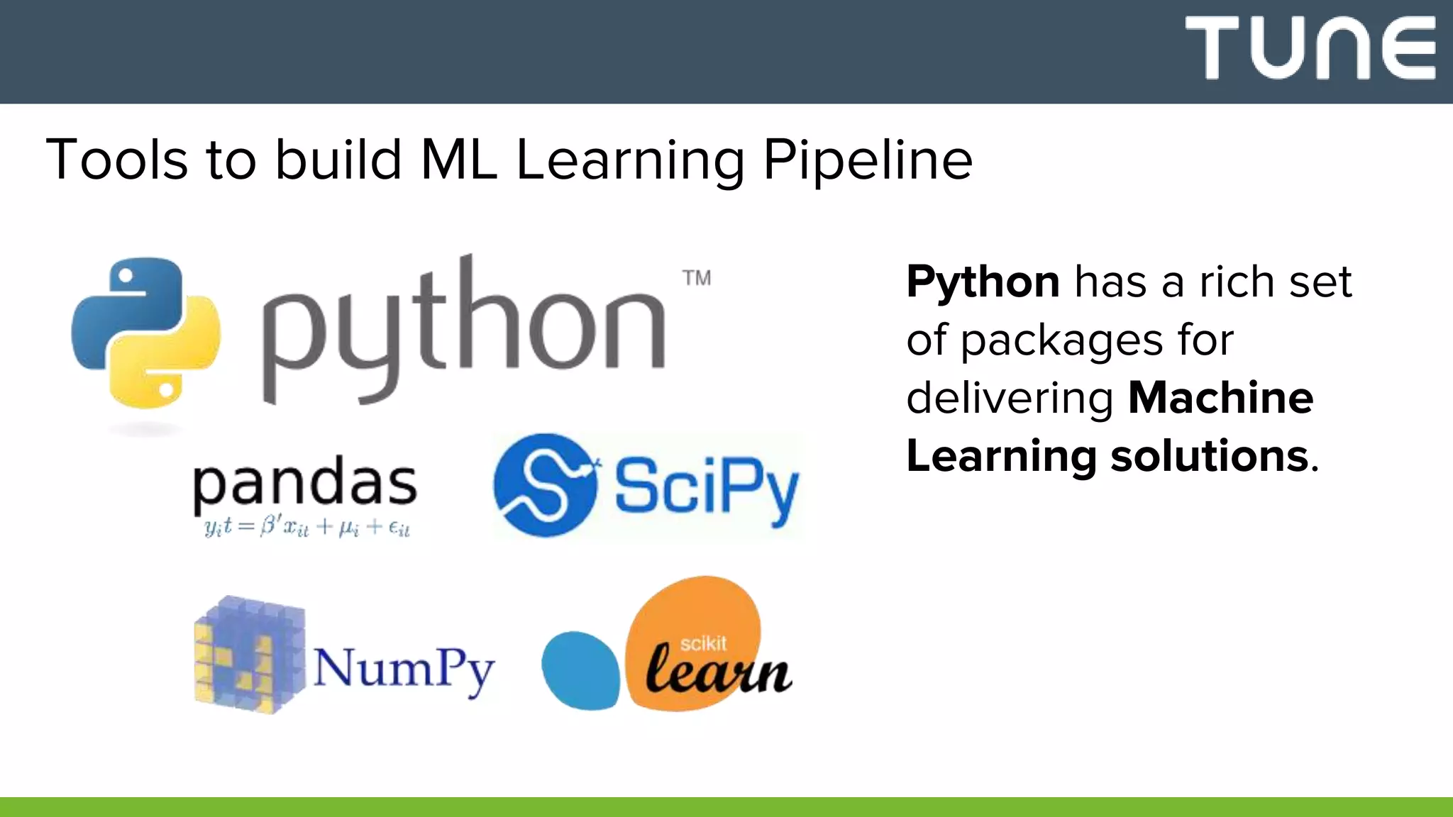Tools to build ML Learning Pipeline
Python has a rich set
of packages for
delivering Machine
Learning solutions.
 