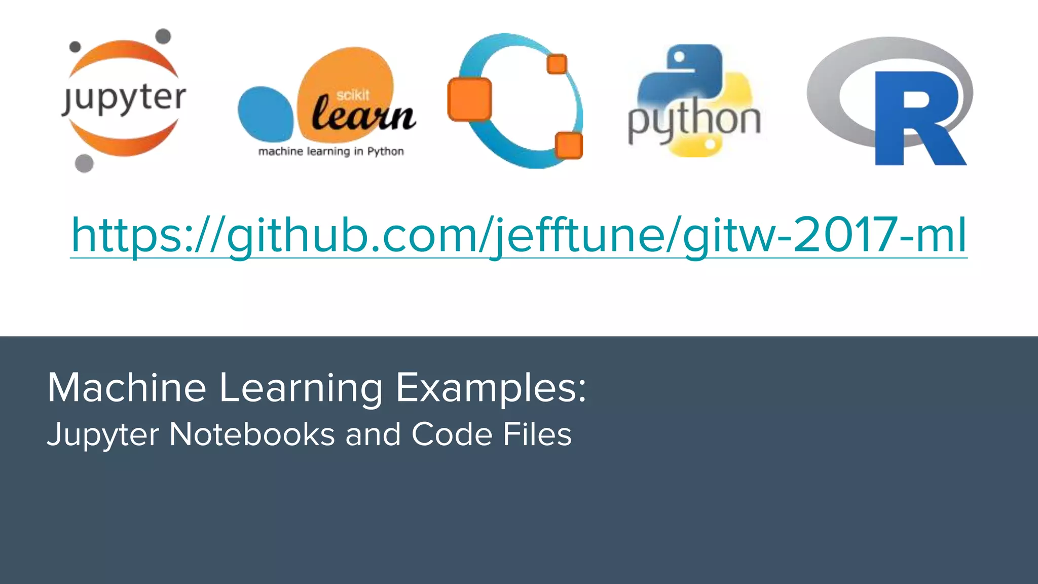 Machine Learning Examples:
Jupyter Notebooks and Code Files
https://github.com/jefftune/gitw-2017-ml
 