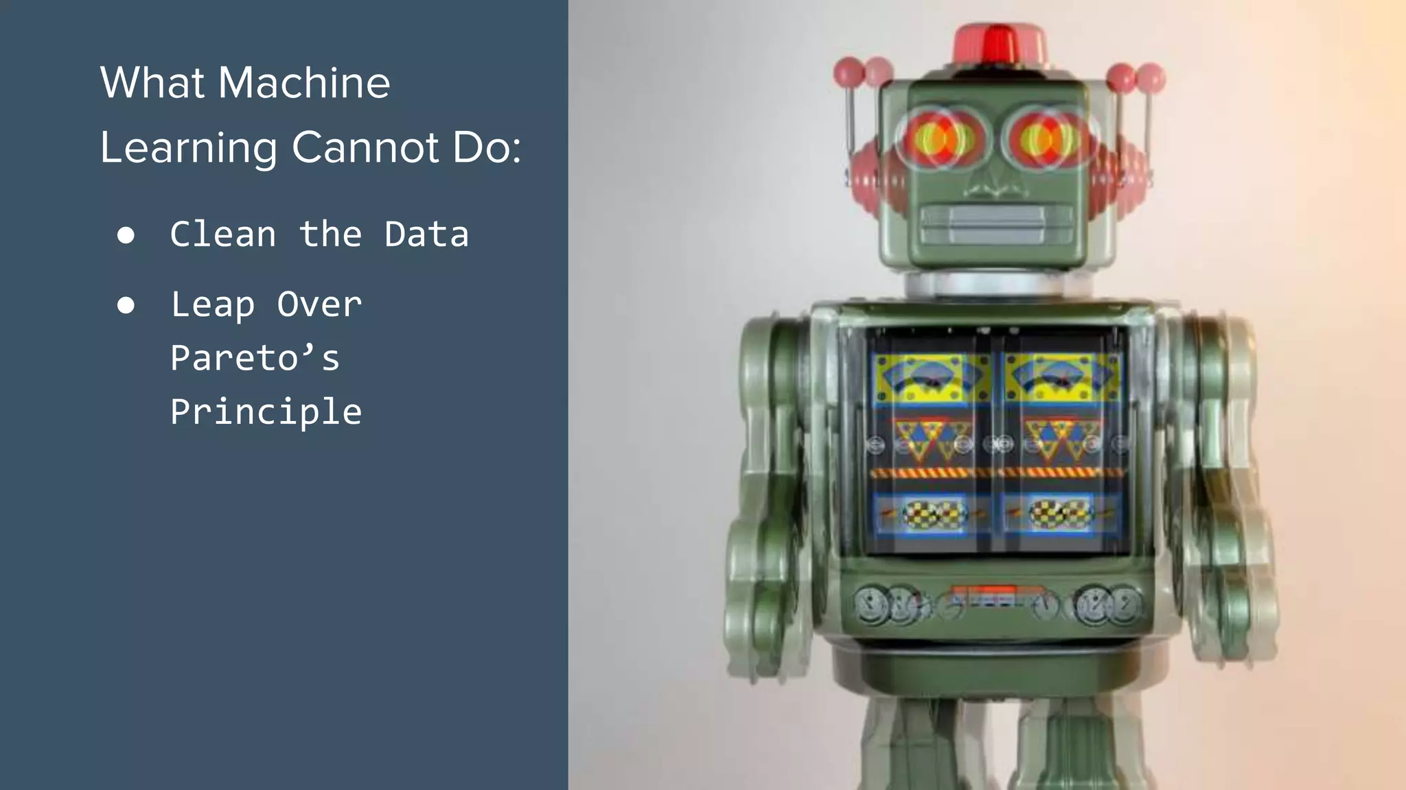 What Machine
Learning Cannot Do:
● Clean the Data
● Leap Over
Pareto’s
Principle
 