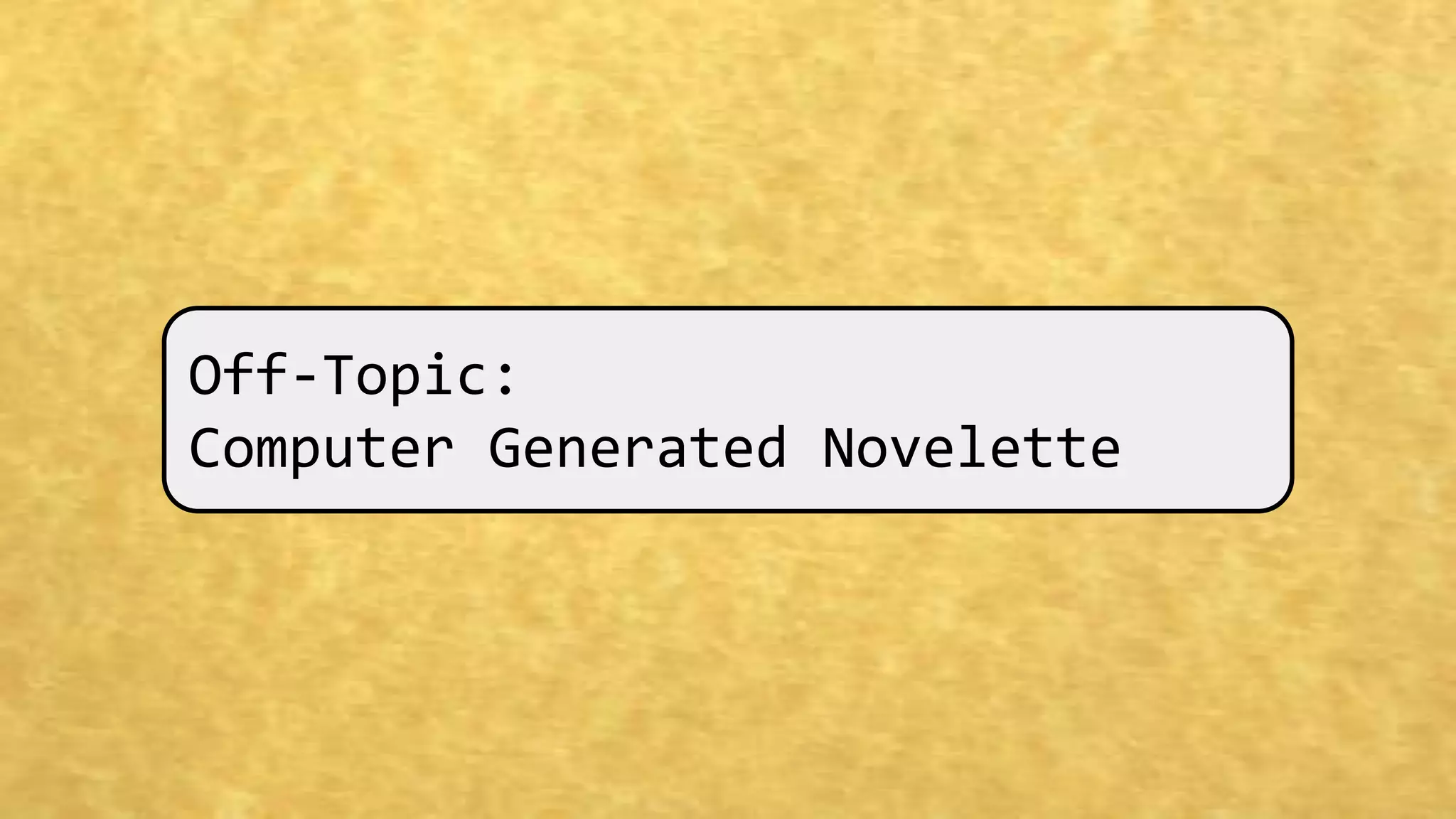 Off-Topic:
Computer Generated Novelette
 