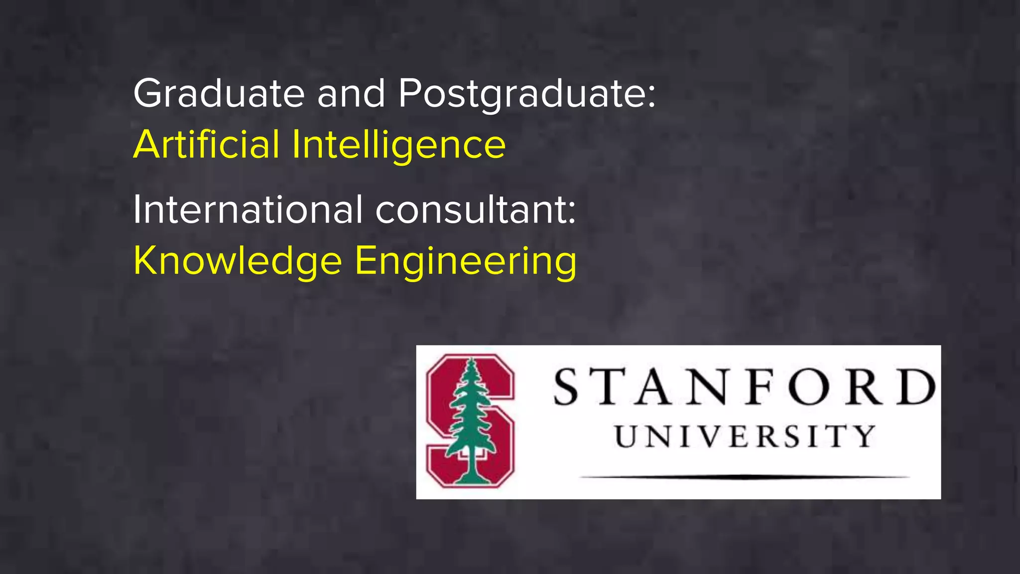 Graduate and Postgraduate:
Artificial Intelligence
International consultant:
Knowledge Engineering
 